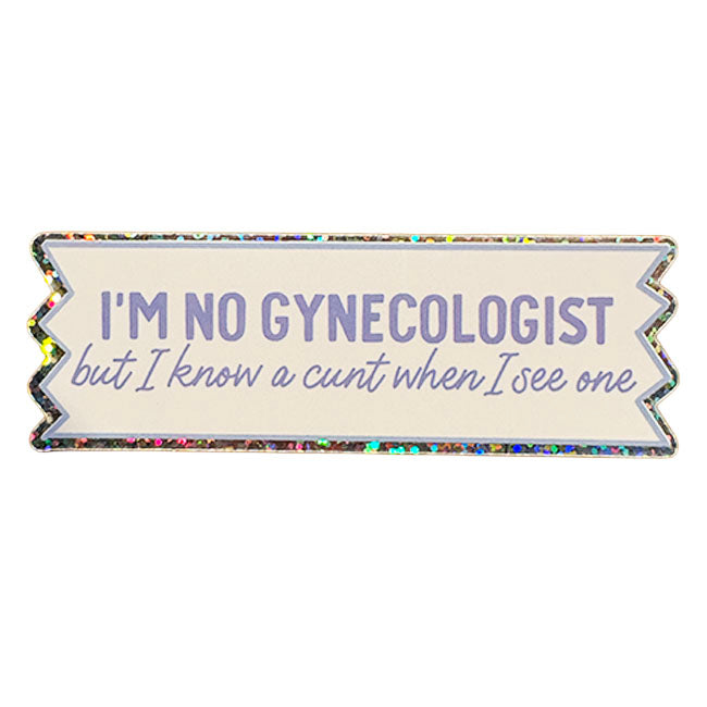 I'm No Gynecologist But I Know A C*nt When I See One Glitter Sticker