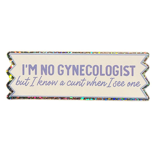 I'm No Gynecologist But I Know A C*nt When I See One Glitter Sticker