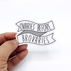 By Loudmouth Pin Co. This listing is for 1 Ovaries before Broveries Sticker. Measures approximately 3 x 2 inches. Also available in store at FOLD Gallery DTLA.