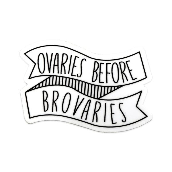 By Loudmouth Pin Co. This listing is for 1 Ovaries before Broveries Sticker. Measures approximately 3 x 2 inches. Also available in store at FOLD Gallery DTLA.