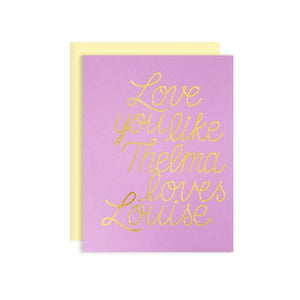 by The Good Twin. Thelma and Louise Card. Gold foil stamped on pink paper. Packed in a cello sleeve with corresponding envelope. Envelope color may vary. Blank inside. Measures 4.25 x 5.5 inches folded. Also available in store at FOLD Gallery DTLA.
