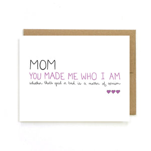 By Unblushing. I know I’m a handful, but hey, you made me this way. Mom Made Me Card details: 5.5 x 4.25 (A2) folded card. A2 100% recycled kraft envelope. Professionally printed on 130# recycled card stock. Packaged in a compostable clear sleeve. Blank inside for your own personal message.